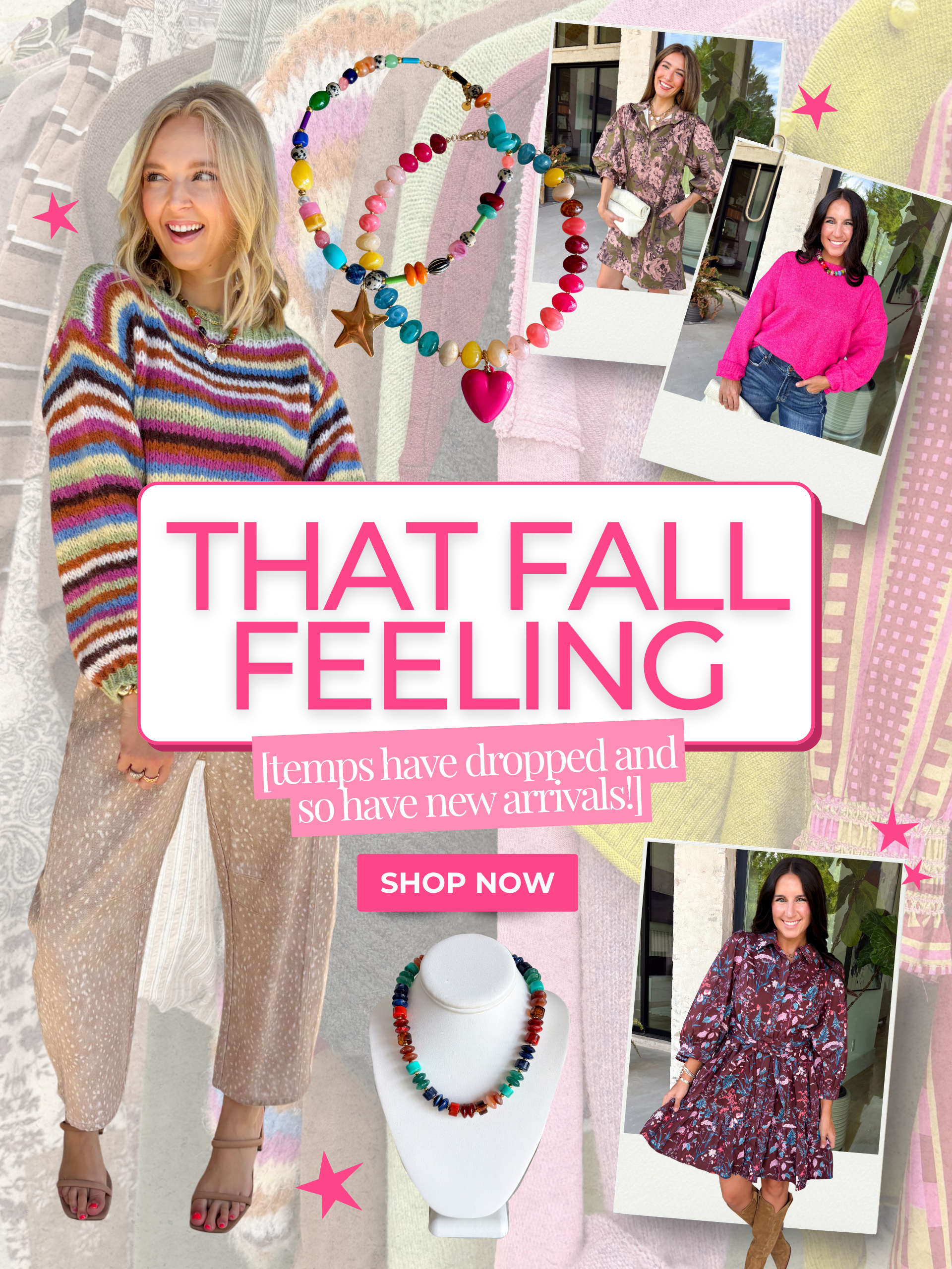 That fall feeling! Temps have dropped and so have new arrivals! Shop now! 
A colorful display of new fall styles ranging from blouses to cardigans to dresses!